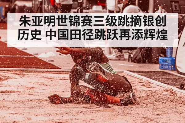 朱亚明世锦赛三级跳摘银创历史 中国田径跳跃再添辉煌