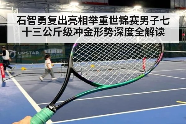 石智勇复出亮相举重世锦赛男子七十三公斤级冲金形势深度全解读